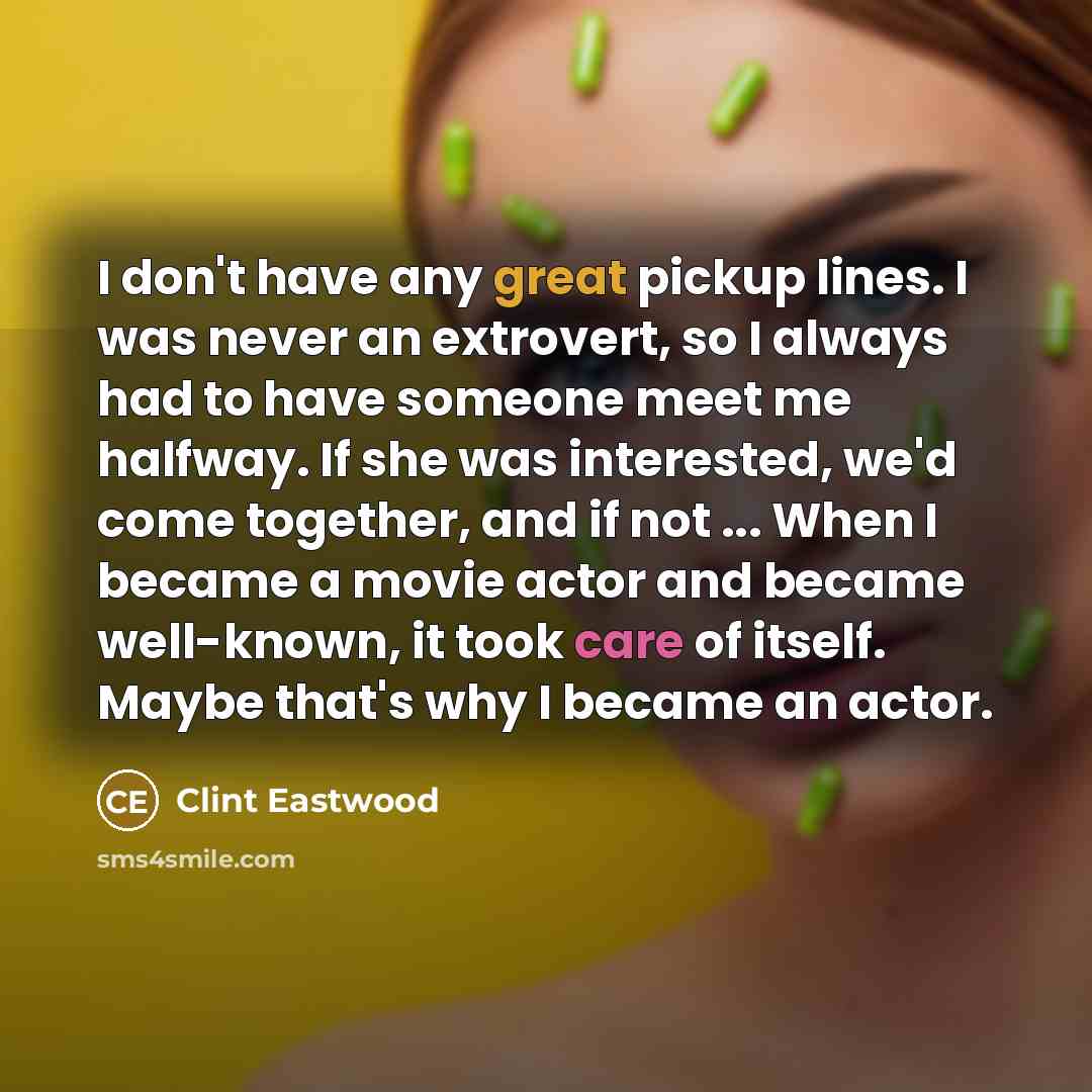 “I don't have any great pickup lines. I was never…” quote by Clint Eastwood