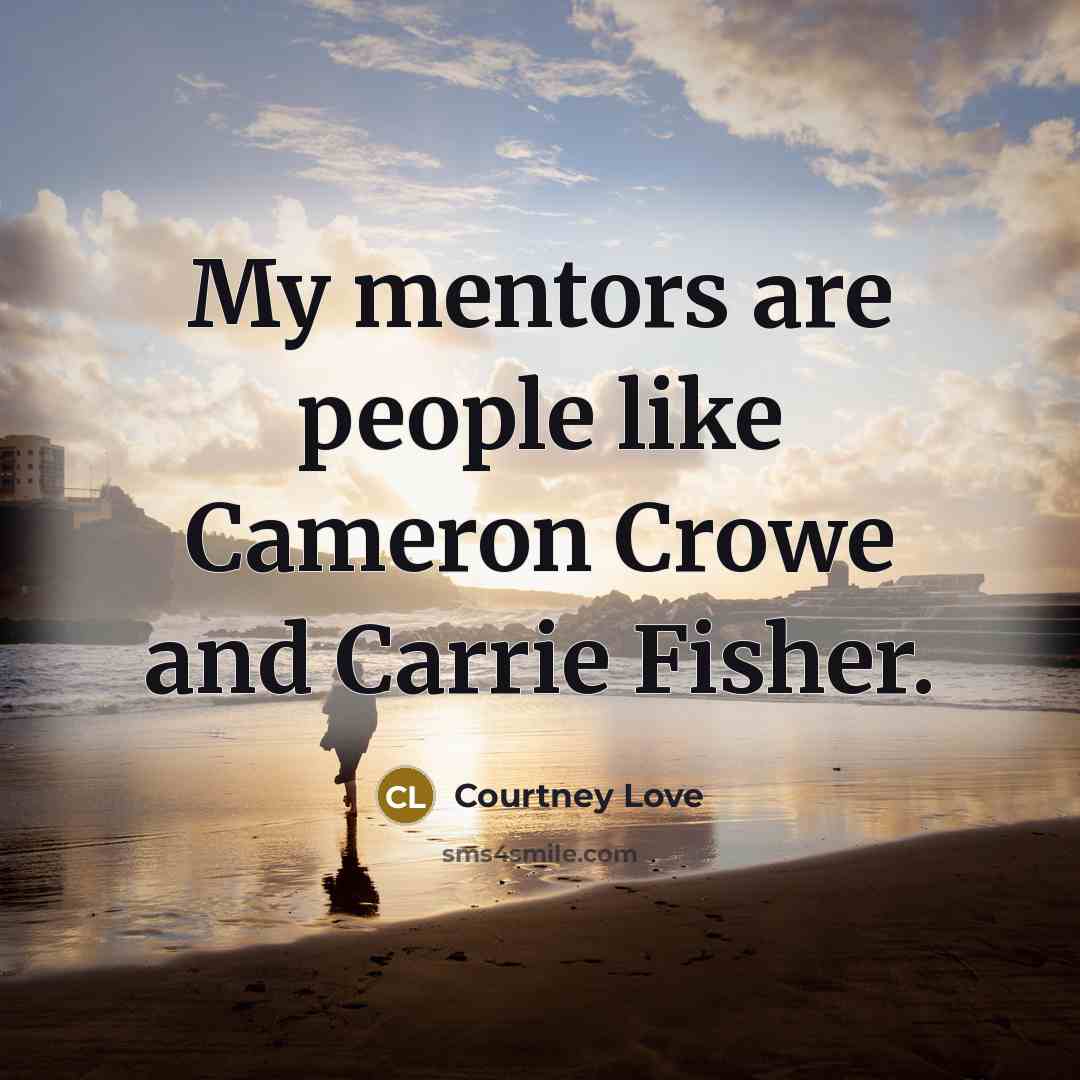 “My mentors are people like Cameron Crowe and Carrie Fisher.…” quote by Courtney Love