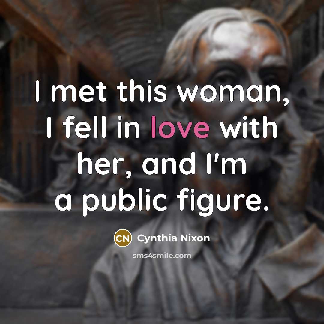“I met this woman, I fell in love with her,…” quote by Cynthia Nixon
