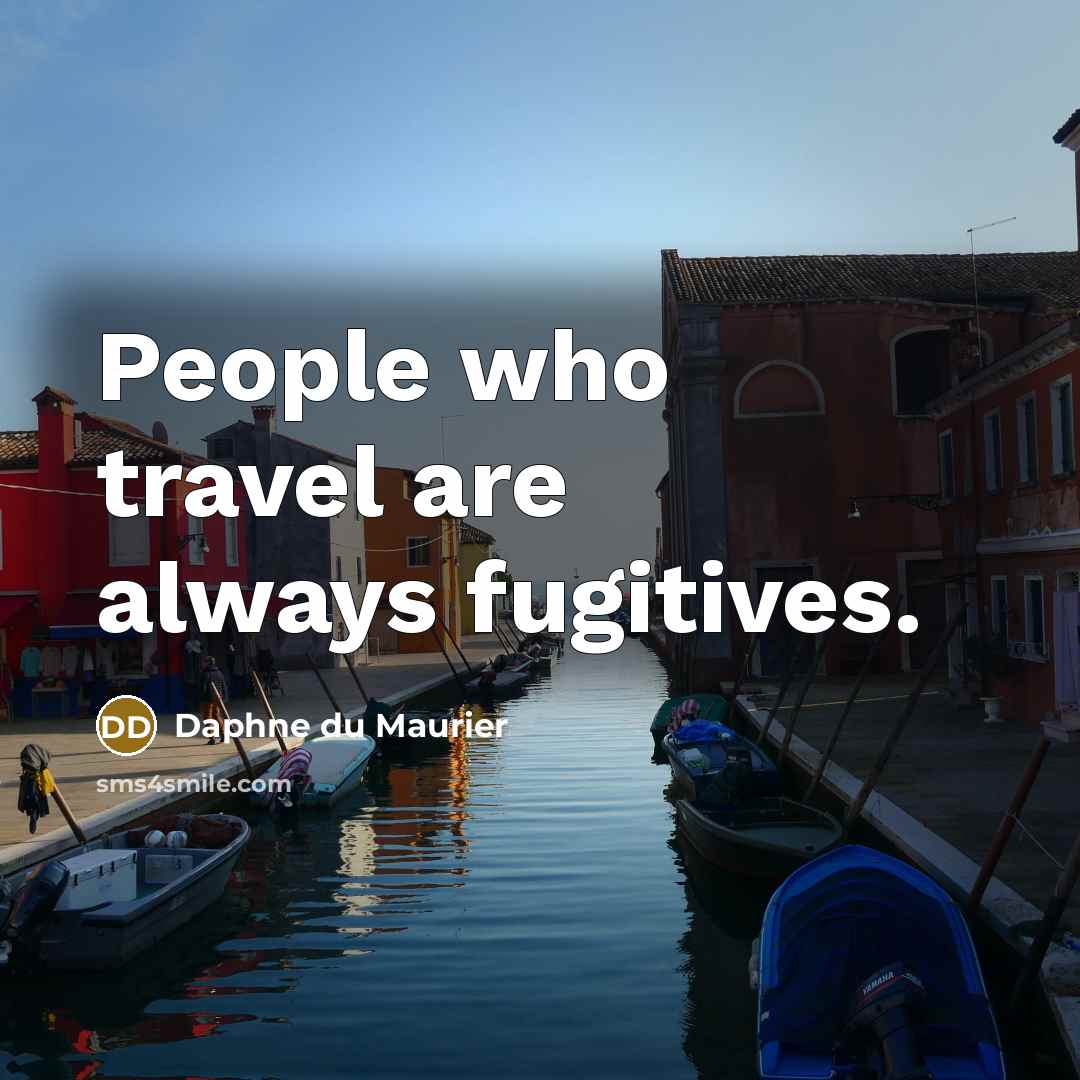 “People who travel are always fugitives.…” quote by Daphne du Maurier
