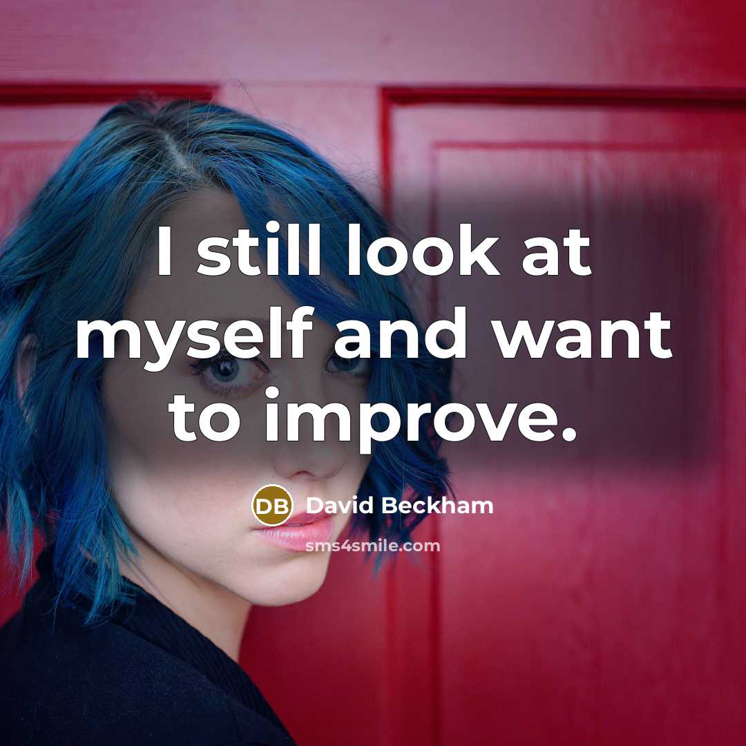 “I still look at myself and want to improve.…” quote by David Beckham