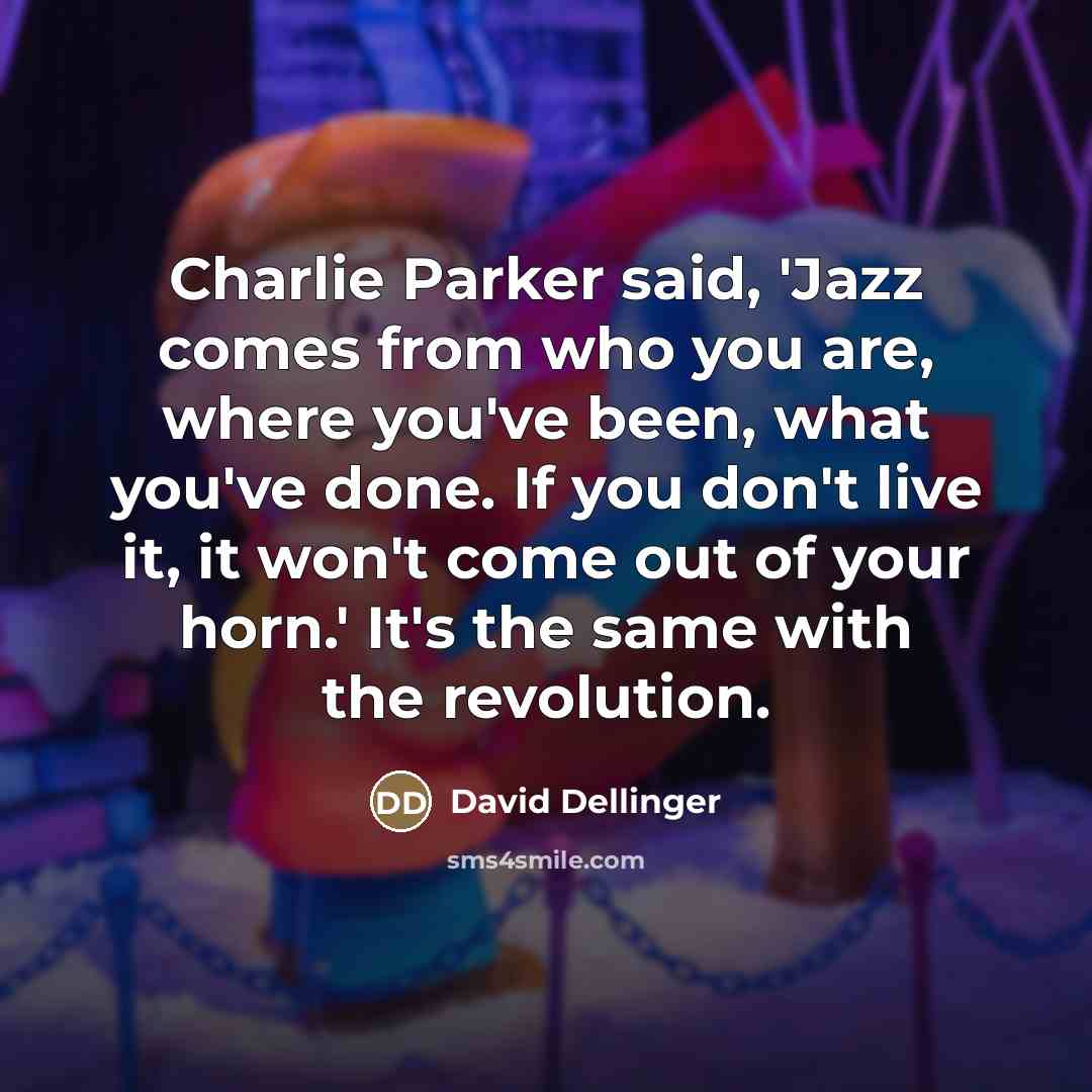 “Charlie Parker said, 'Jazz comes from who you are, where…” quote by David Dellinger