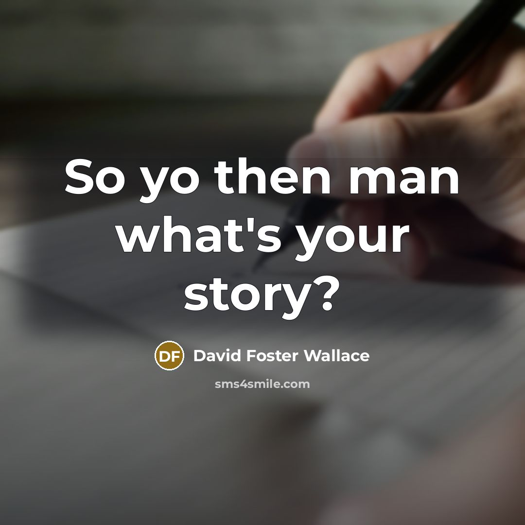 “So yo then man what's your story?…” quote by David Foster Wallace
