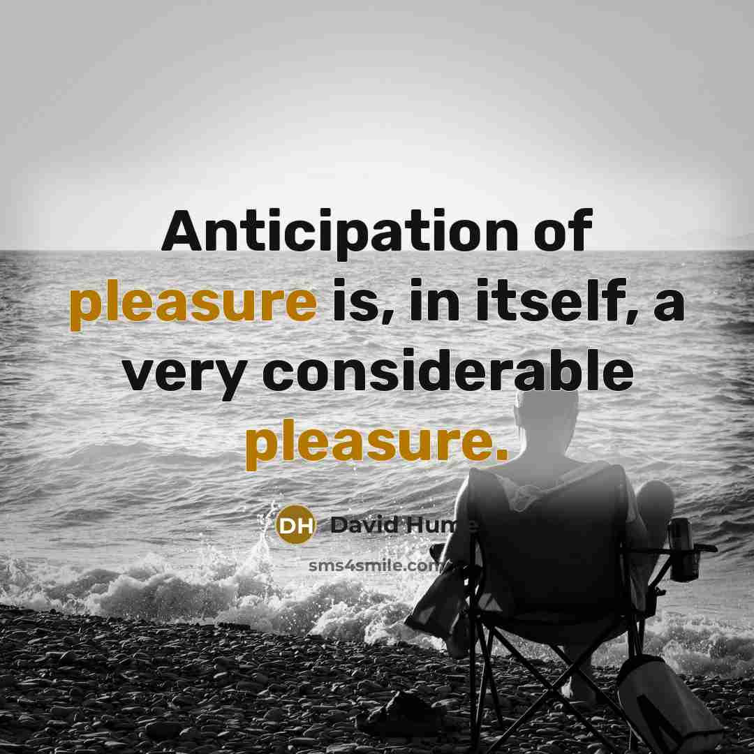 “Anticipation of pleasure is, in itself, a very considerable pleasure.…” quote by David Hume