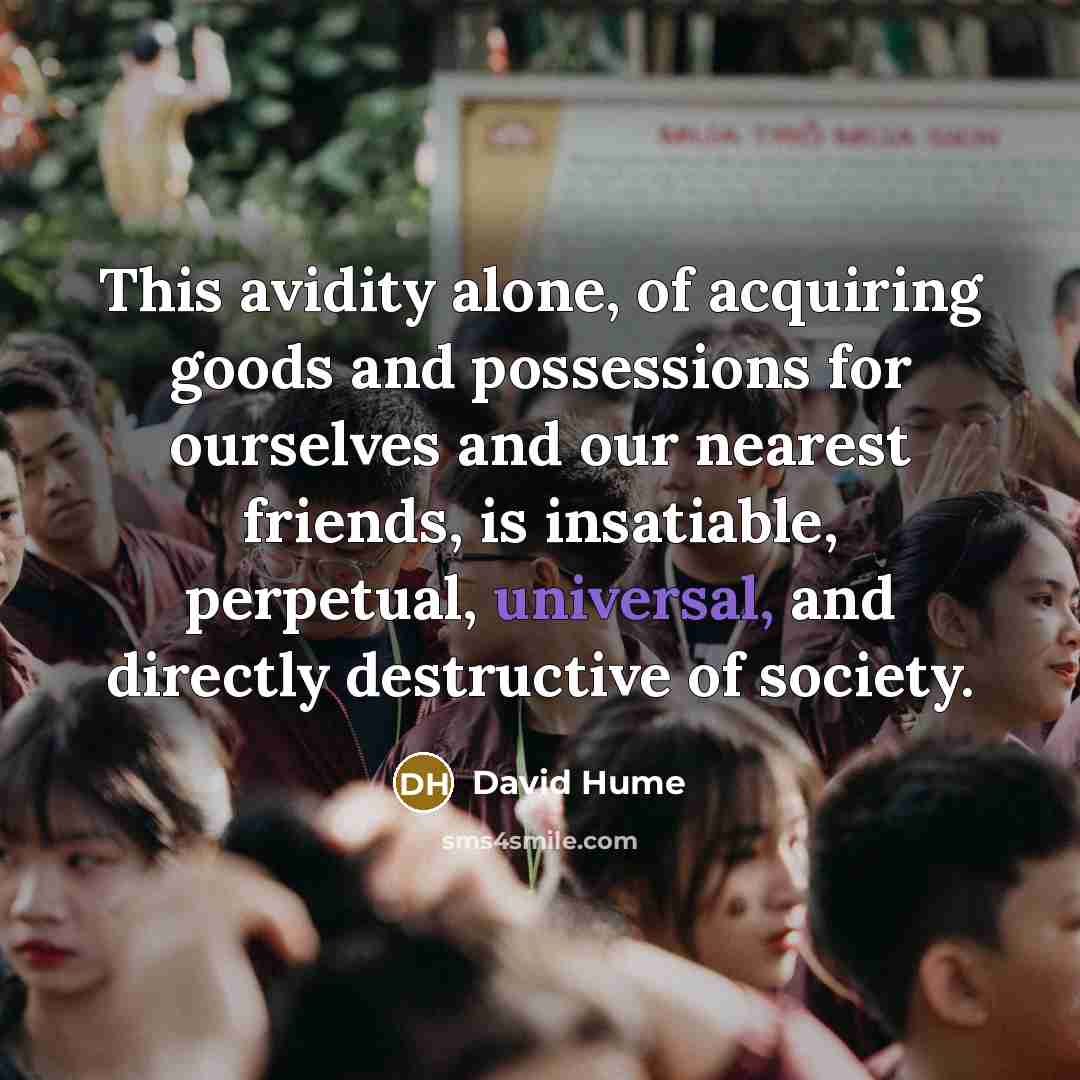 “This avidity alone, of acquiring goods and possessions for ourselves…” quote by David Hume