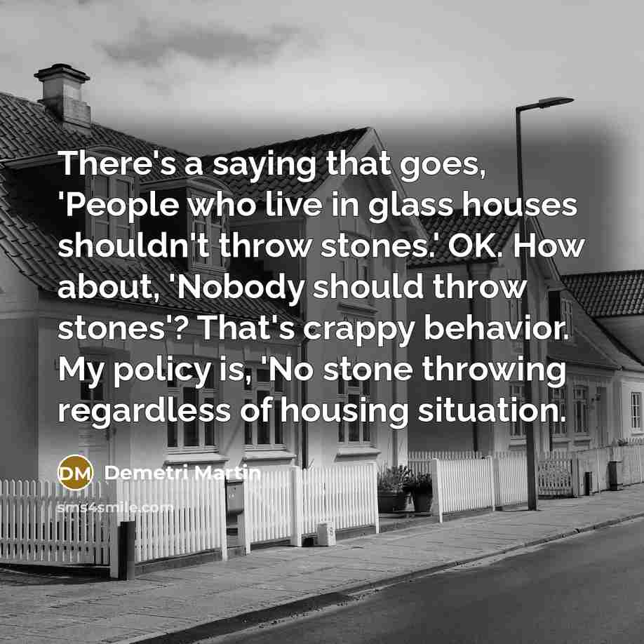 “There's a saying that goes, 'People who live in glass…” quote by Demetri Martin