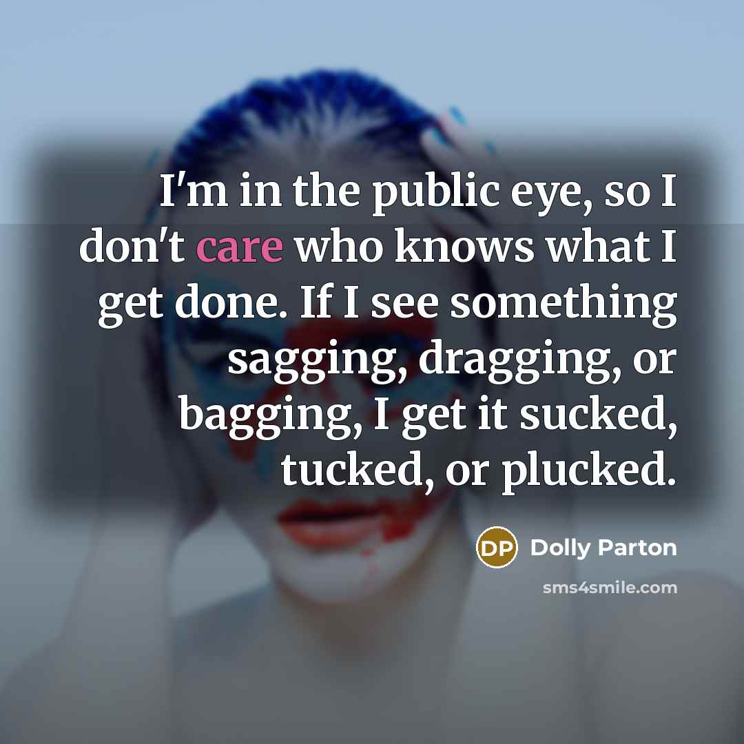 “I'm in the public eye, so I don't care who…” quote by Dolly Parton