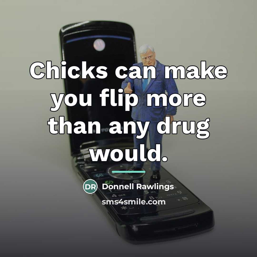 “Chicks can make you flip more than any drug would.…” quote by Donnell Rawlings
