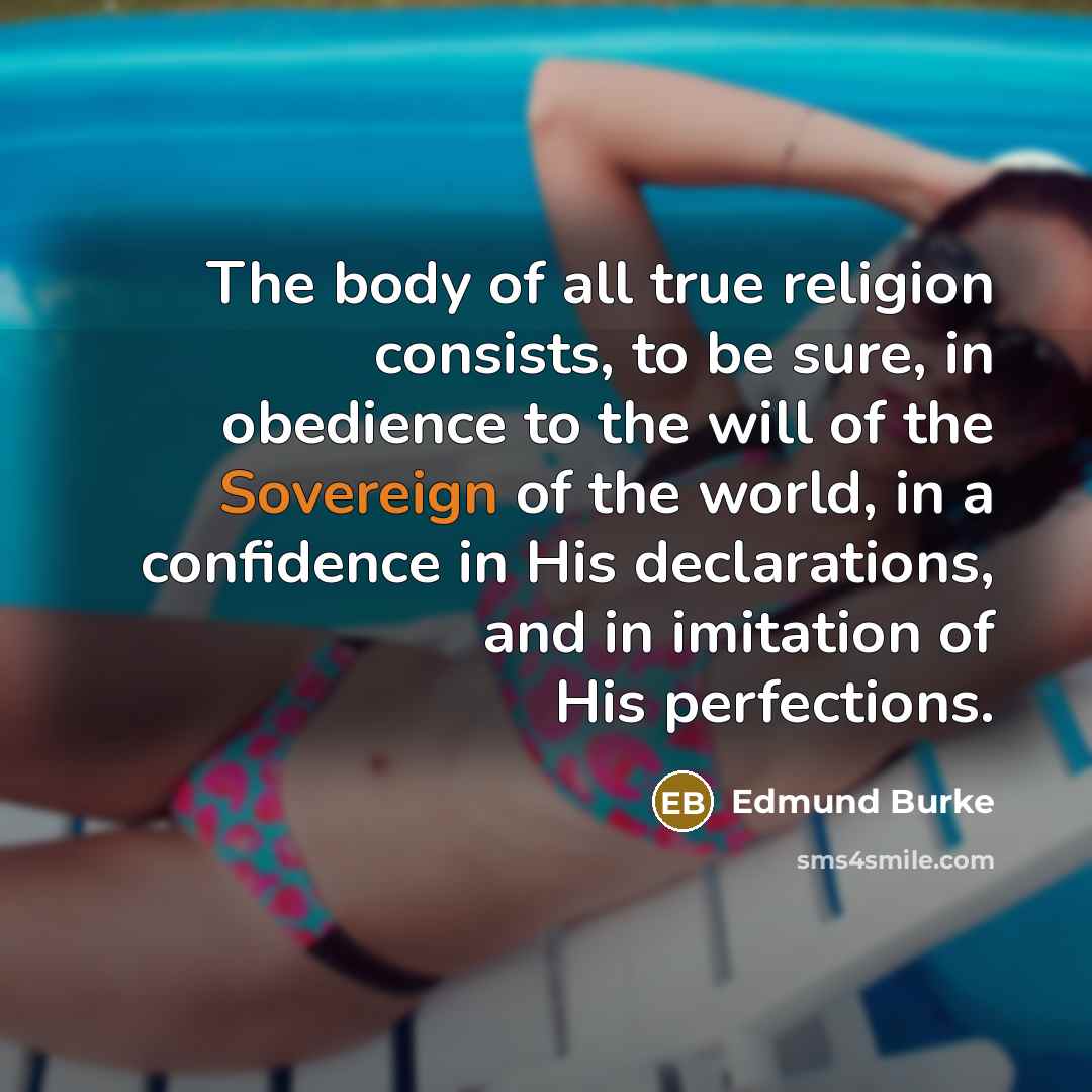 “The body of all true religion consists, to be sure,…” quote by Edmund Burke