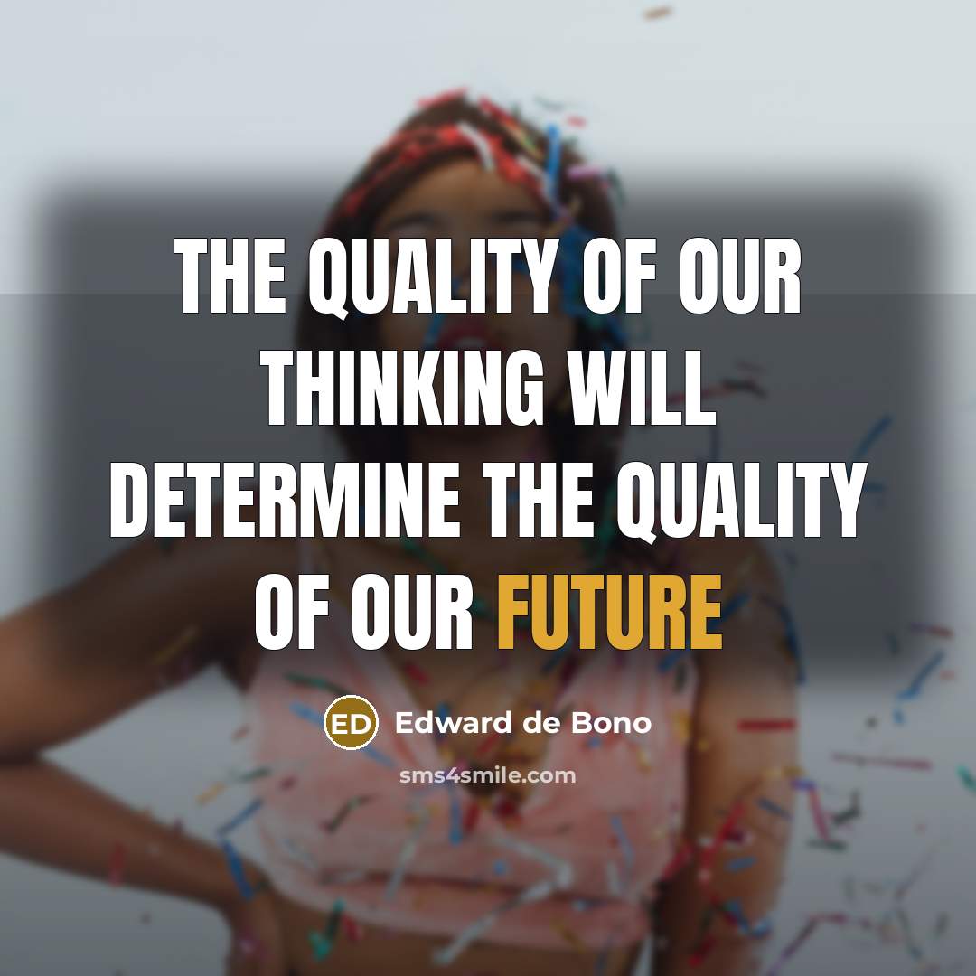 “The quality of our thinking will determine the quality of…” quote by Edward de Bono