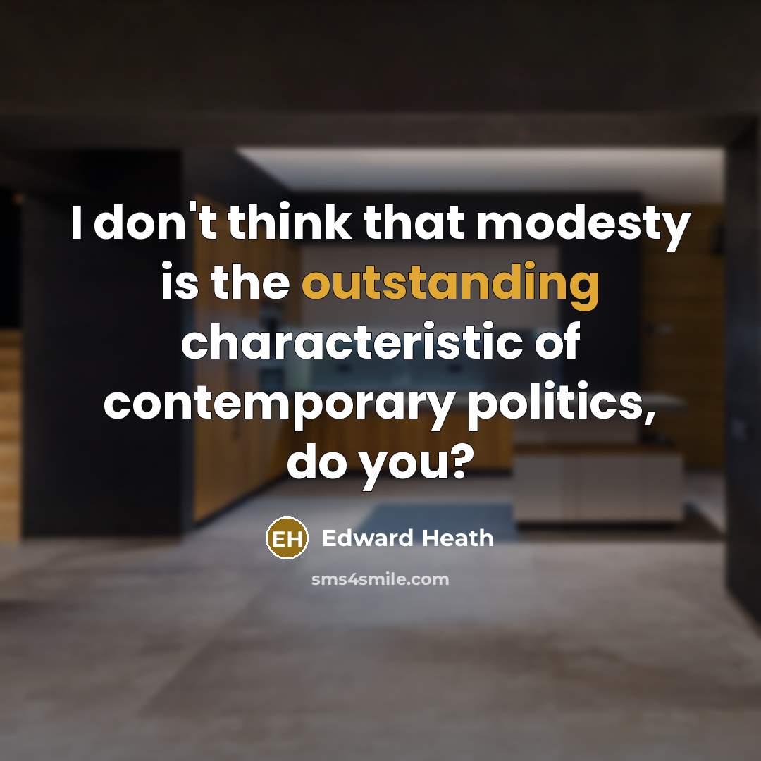 “I don't think that modesty is the outstanding characteristic of…” quote by Edward Heath