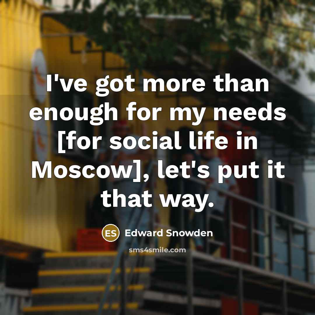 “I've got more than enough for my needs [for social…” quote by Edward Snowden