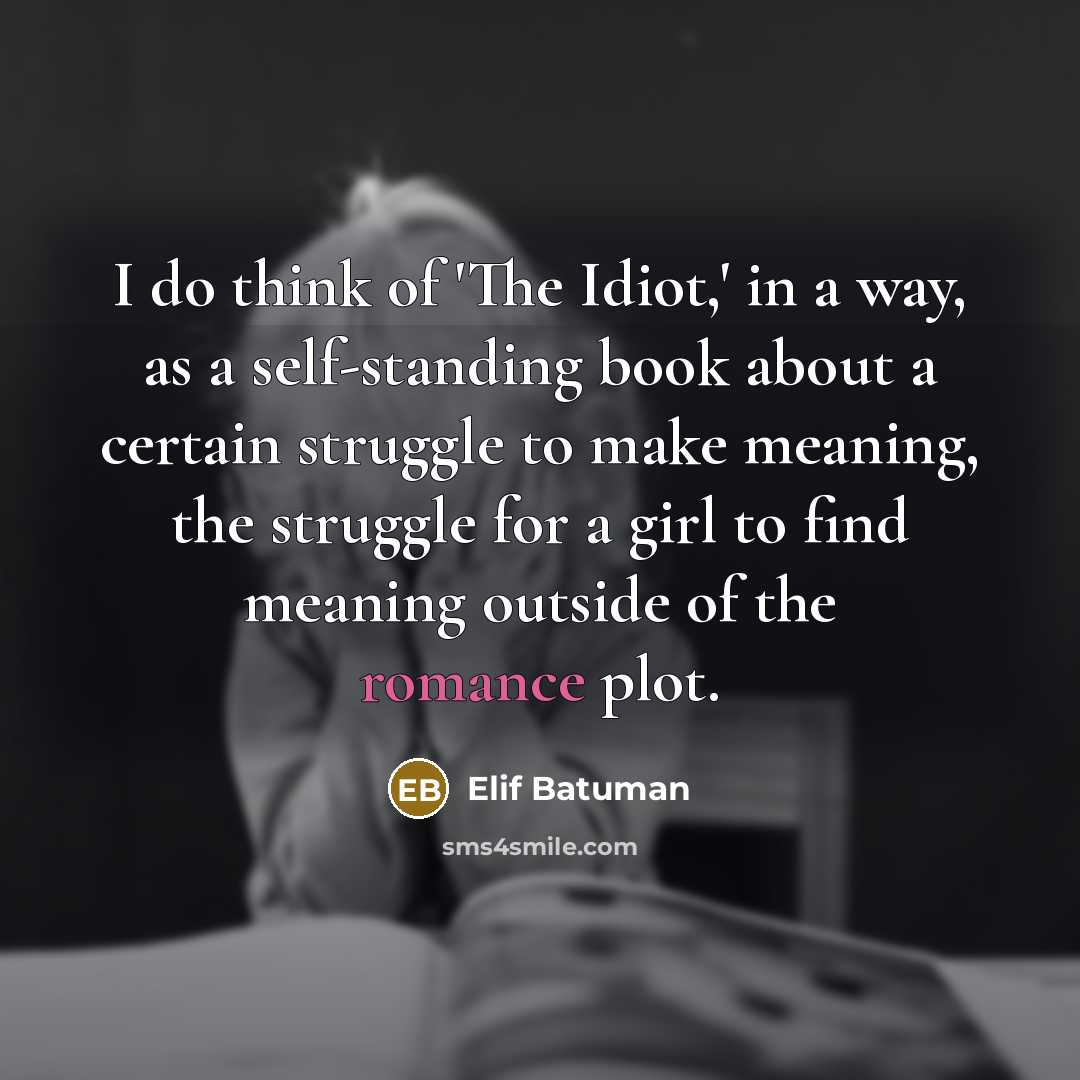 “I do think of 'The Idiot,' in a way, as…” quote by Elif Batuman