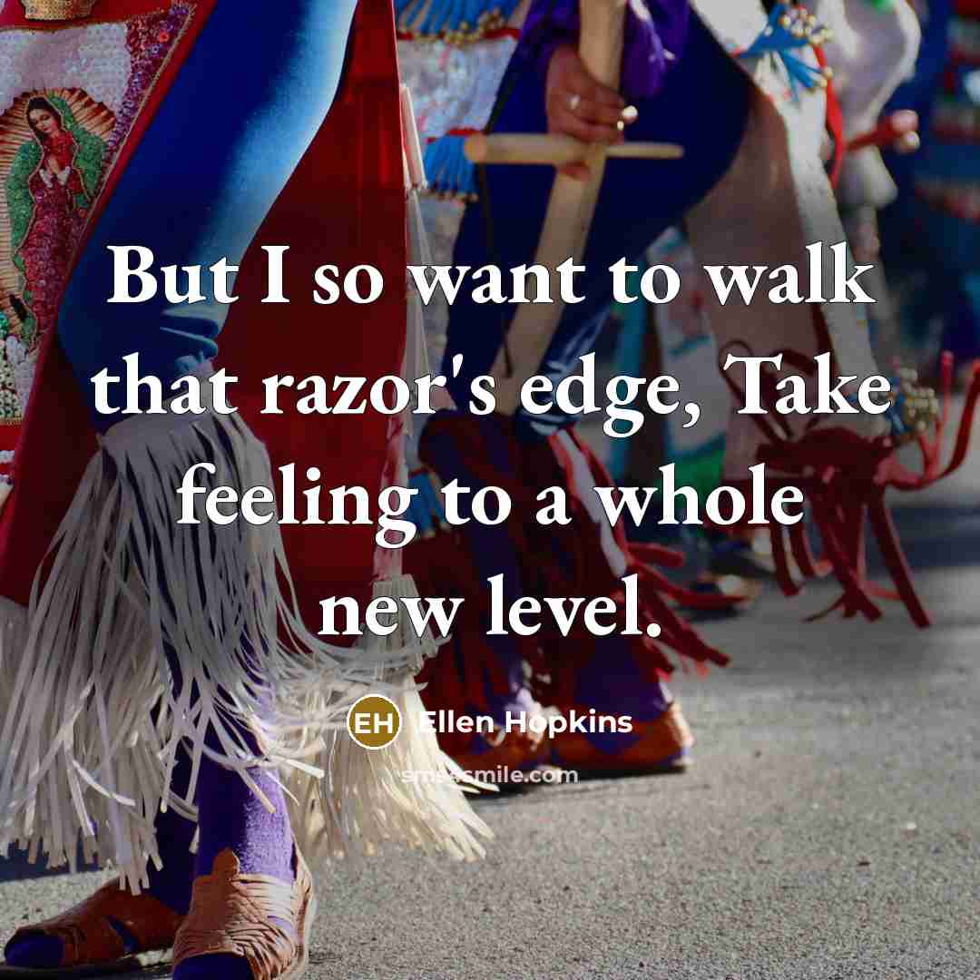 “But I so want to walk that razor's edge, Take…” quote by Ellen Hopkins