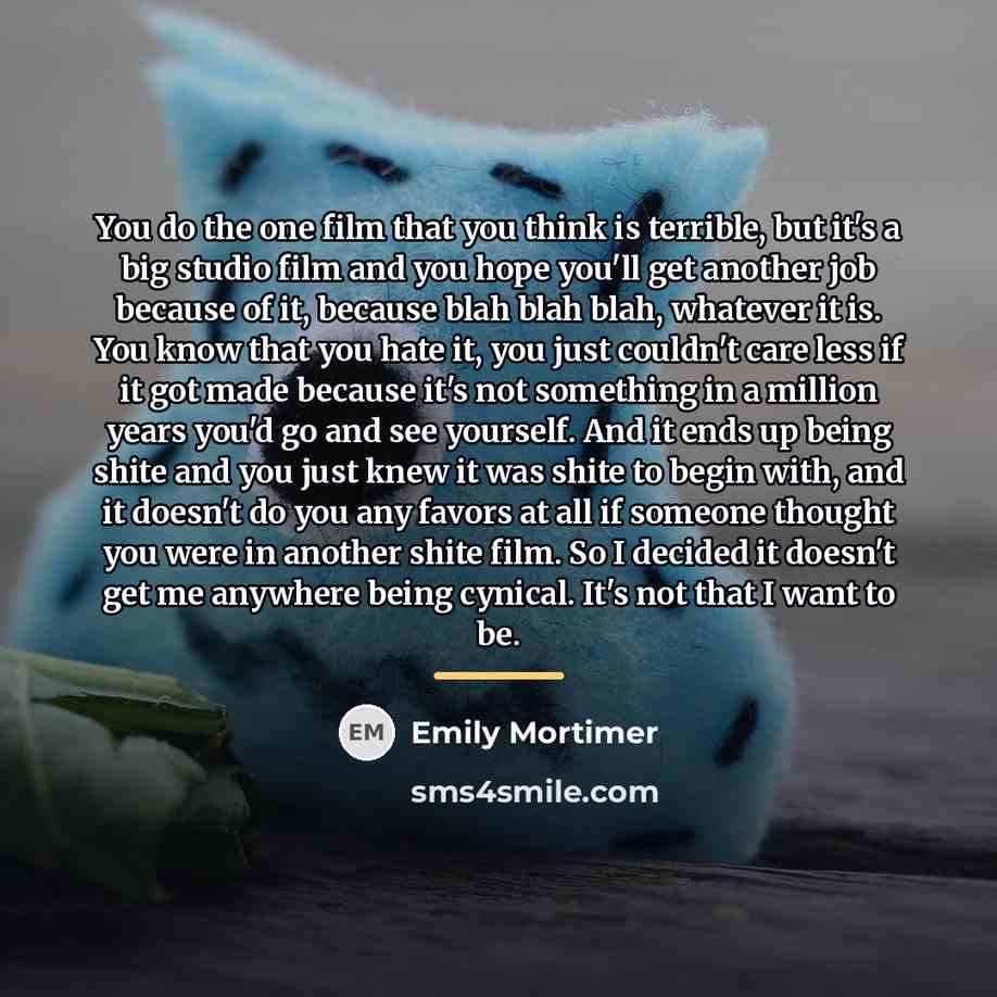 “You do the one film that you think is terrible,…” quote by Emily Mortimer