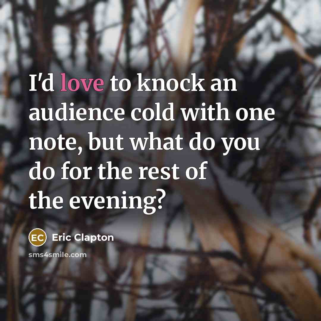 “I'd love to knock an audience cold with one note,…” quote by Eric Clapton
