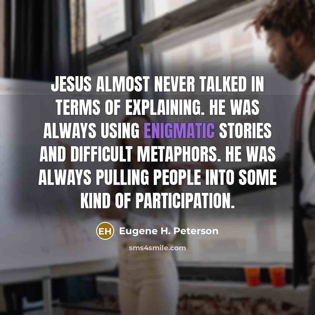 “Jesus almost never talked in terms of explaining. He was…” quote by Eugene H. Peterson