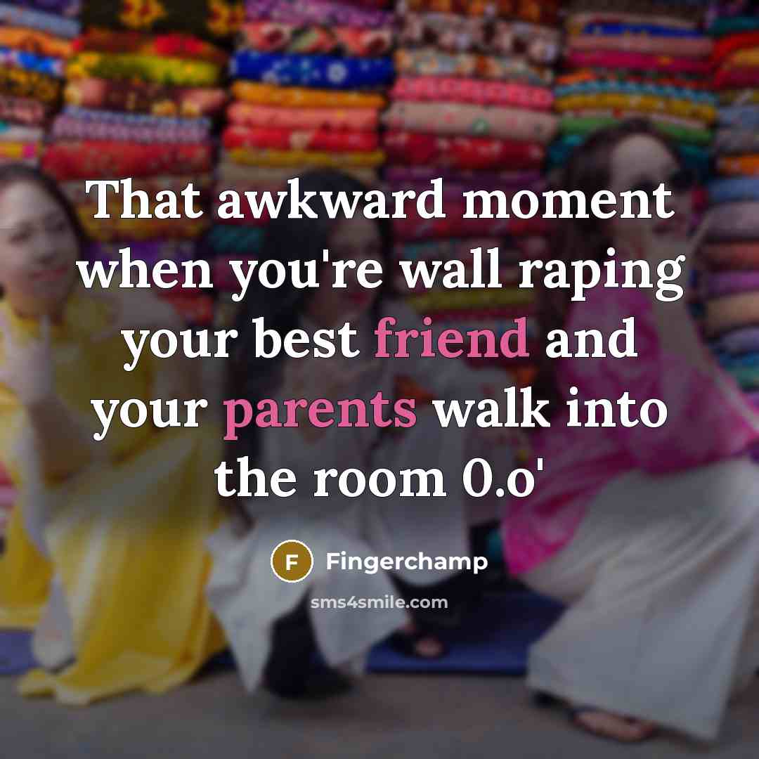 “That awkward moment when you're wall raping your best friend and your parents walk into the room 0.o'” quote by Fingerchamp