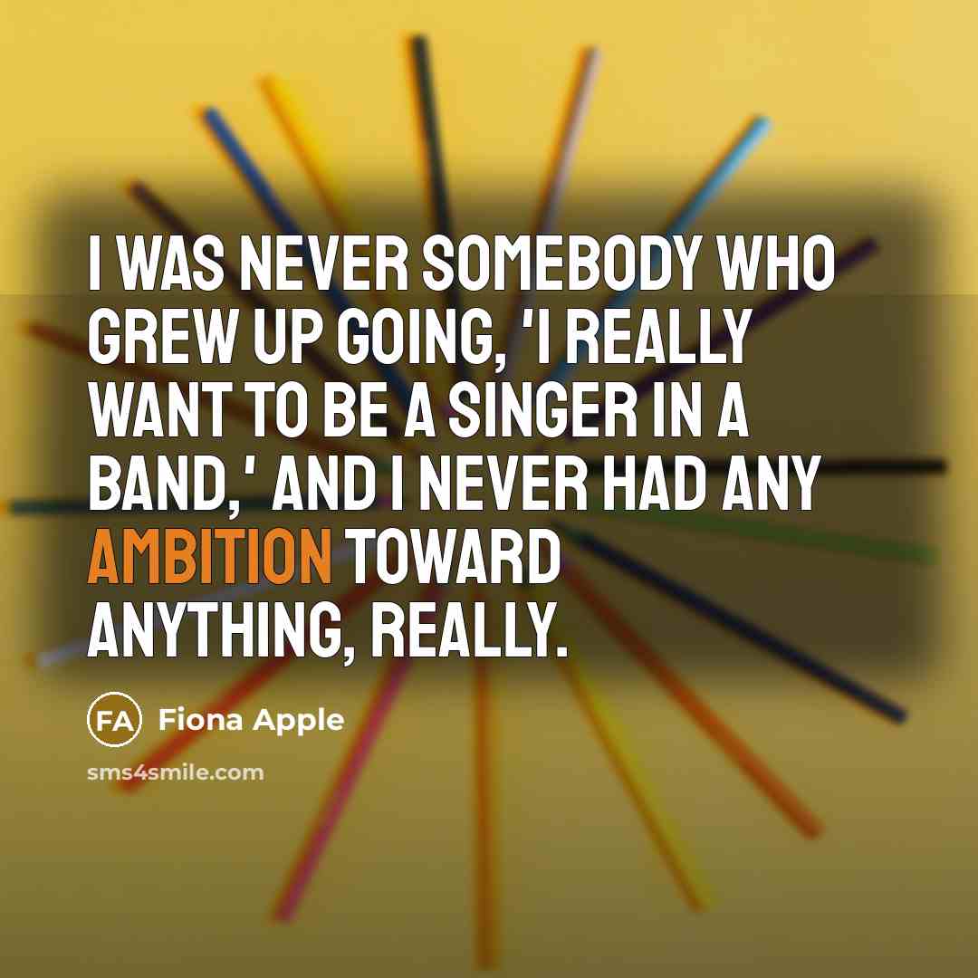 “I was never somebody who grew up going, 'I really…” quote by Fiona Apple