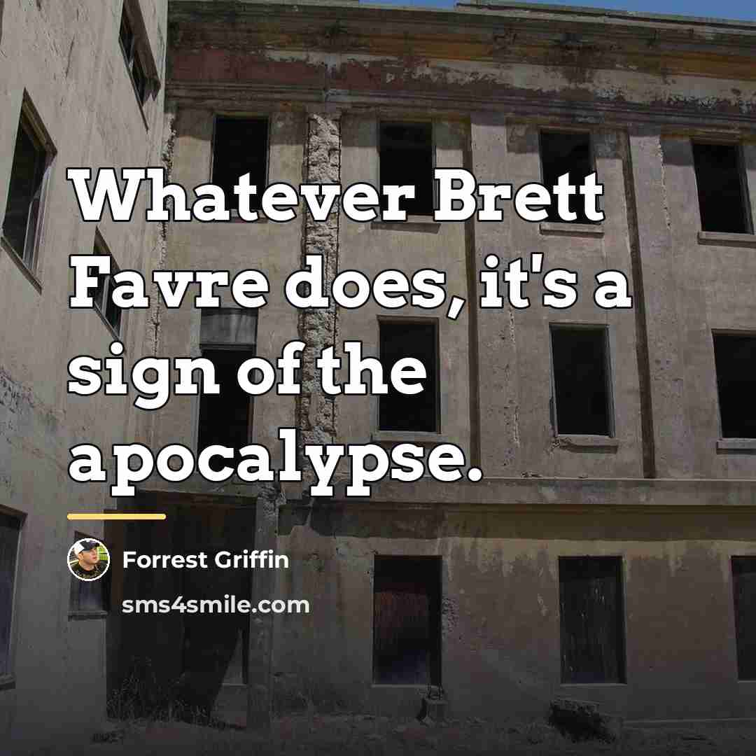 “Whatever Brett Favre does, it's a sign of the apocalypse.…” quote by Forrest Griffin