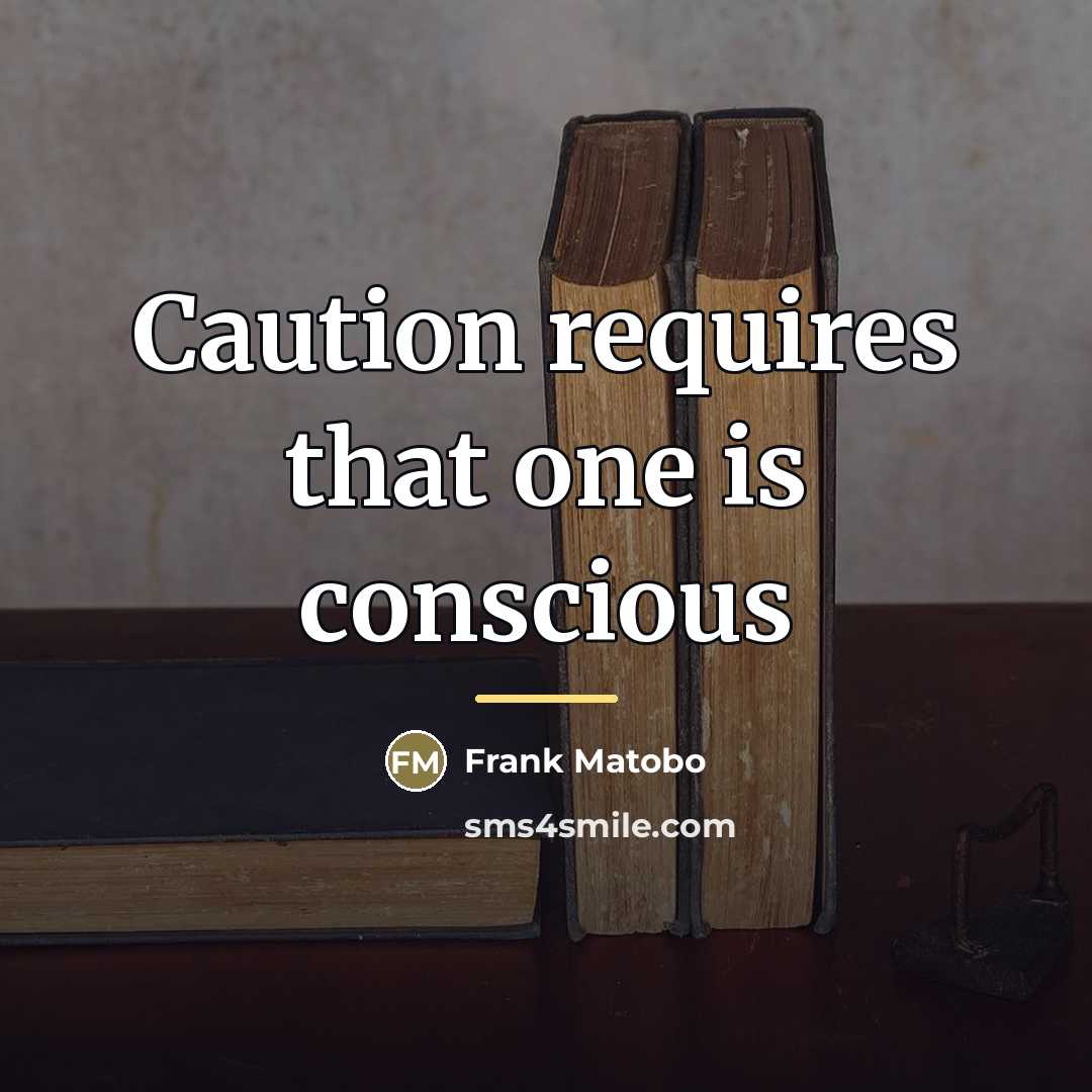 “Caution requires that one is conscious…” quote by Frank Matobo