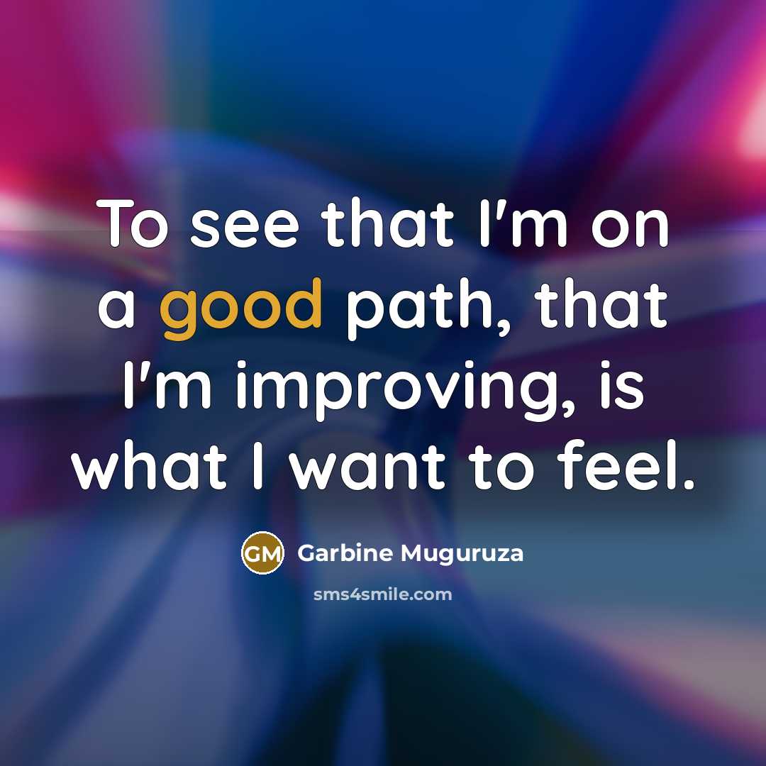 “To see that I'm on a good path, that I'm…” quote by Garbine Muguruza
