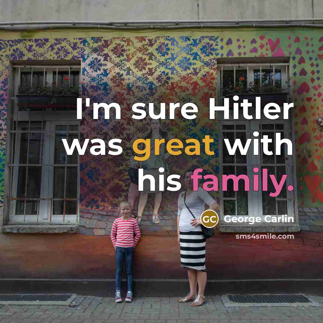 “I'm sure Hitler was great with his family.…” quote by George Carlin