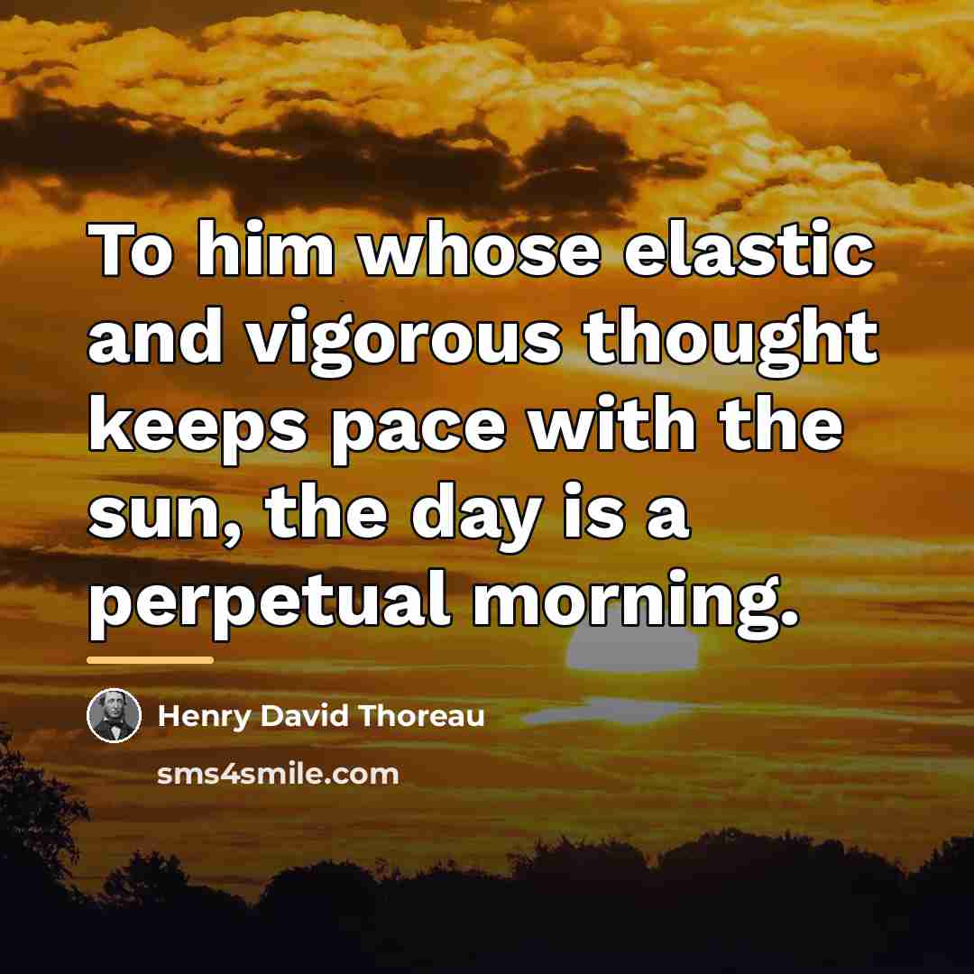 “To him whose elastic and vigorous thought keeps pace with…” quote by Henry David Thoreau