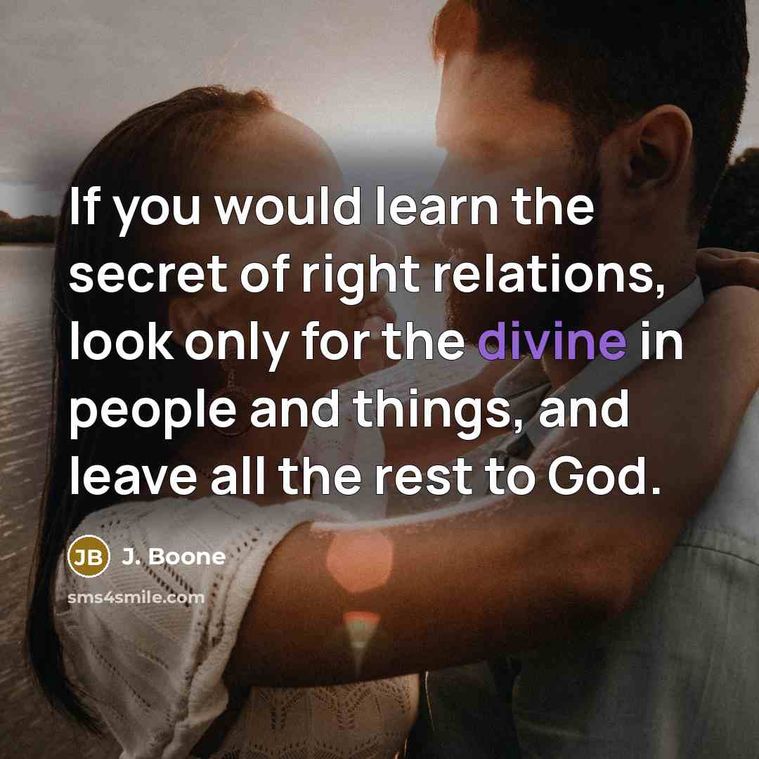 “If you would learn the secret of right relations, look…” quote by J. Boone