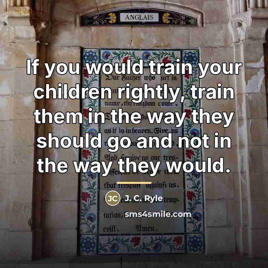 “If you would train your children rightly, train them in…” quote by J. C. Ryle