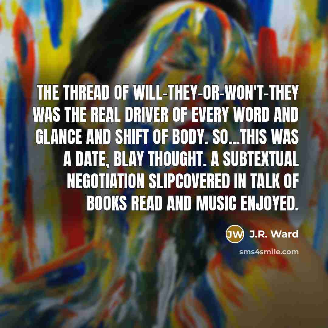 “The thread of will-they-or-won't-they was the real driver of every…” quote by J.R. Ward