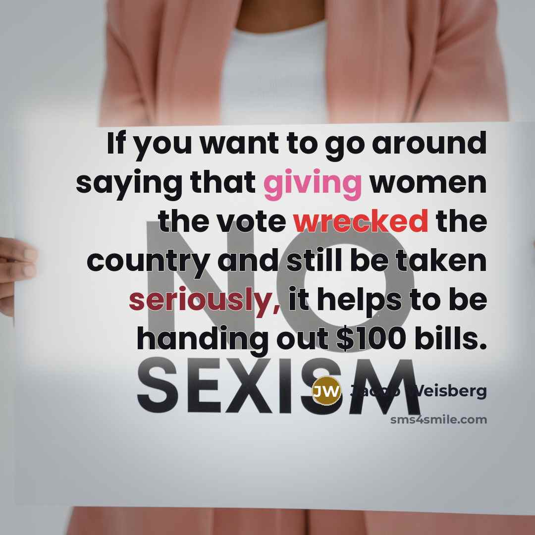 “If you want to go around saying that giving women…” quote by Jacob Weisberg