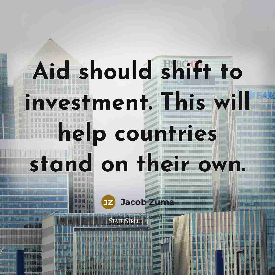 “Aid should shift to investment. This will help countries stand…” quote by Jacob Zuma