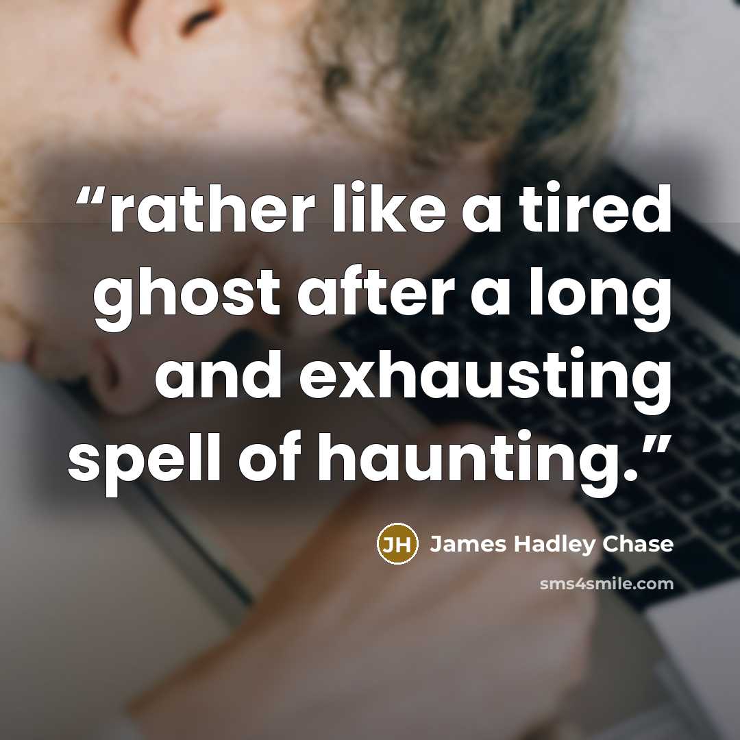 “rather like a tired ghost after a long and exhausting spell of haunting.” quote by James Hadley Chase