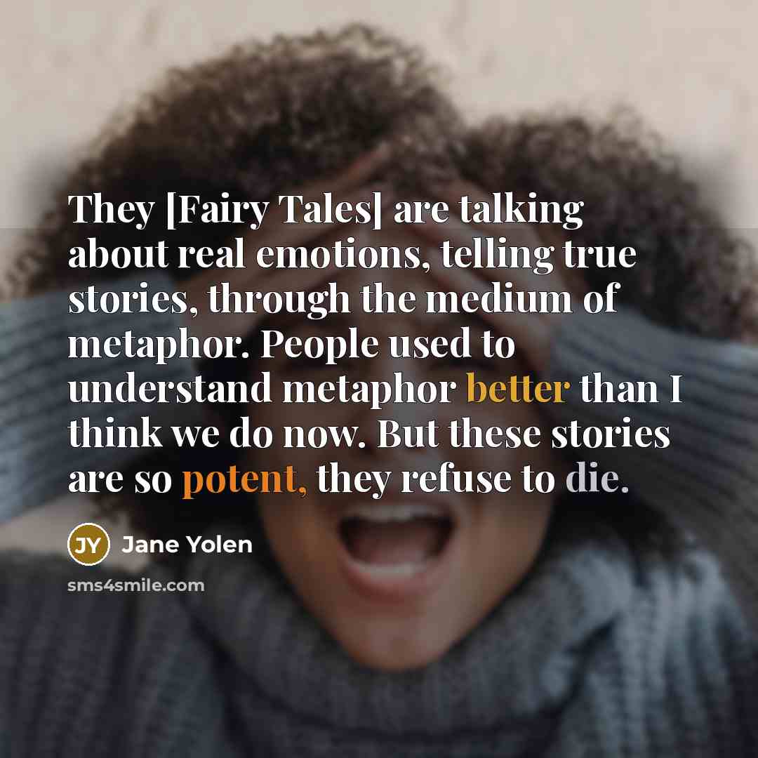 “They [Fairy Tales] are talking about real emotions, telling true…” quote by Jane Yolen