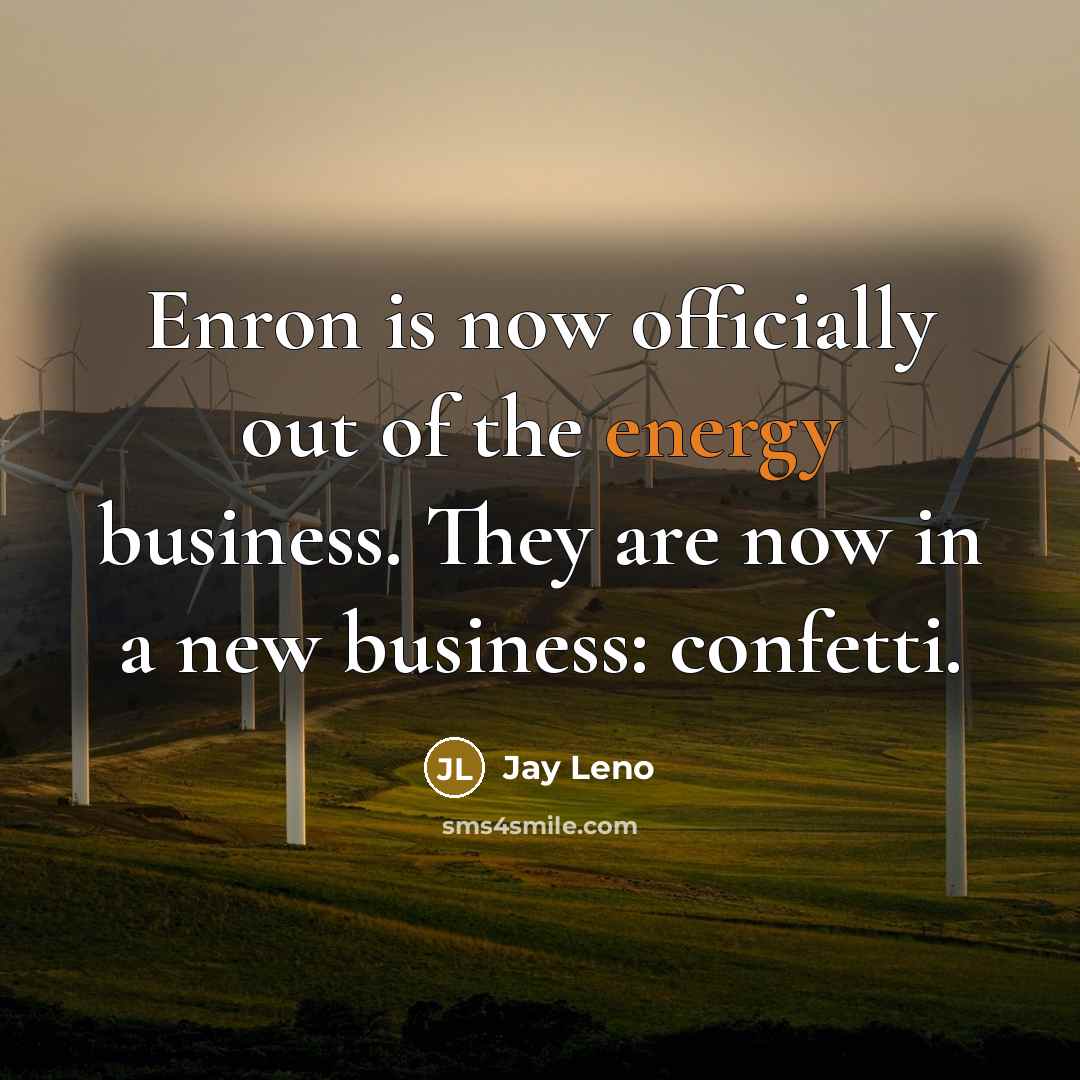 “Enron is now officially out of the energy business. They…” quote by Jay Leno