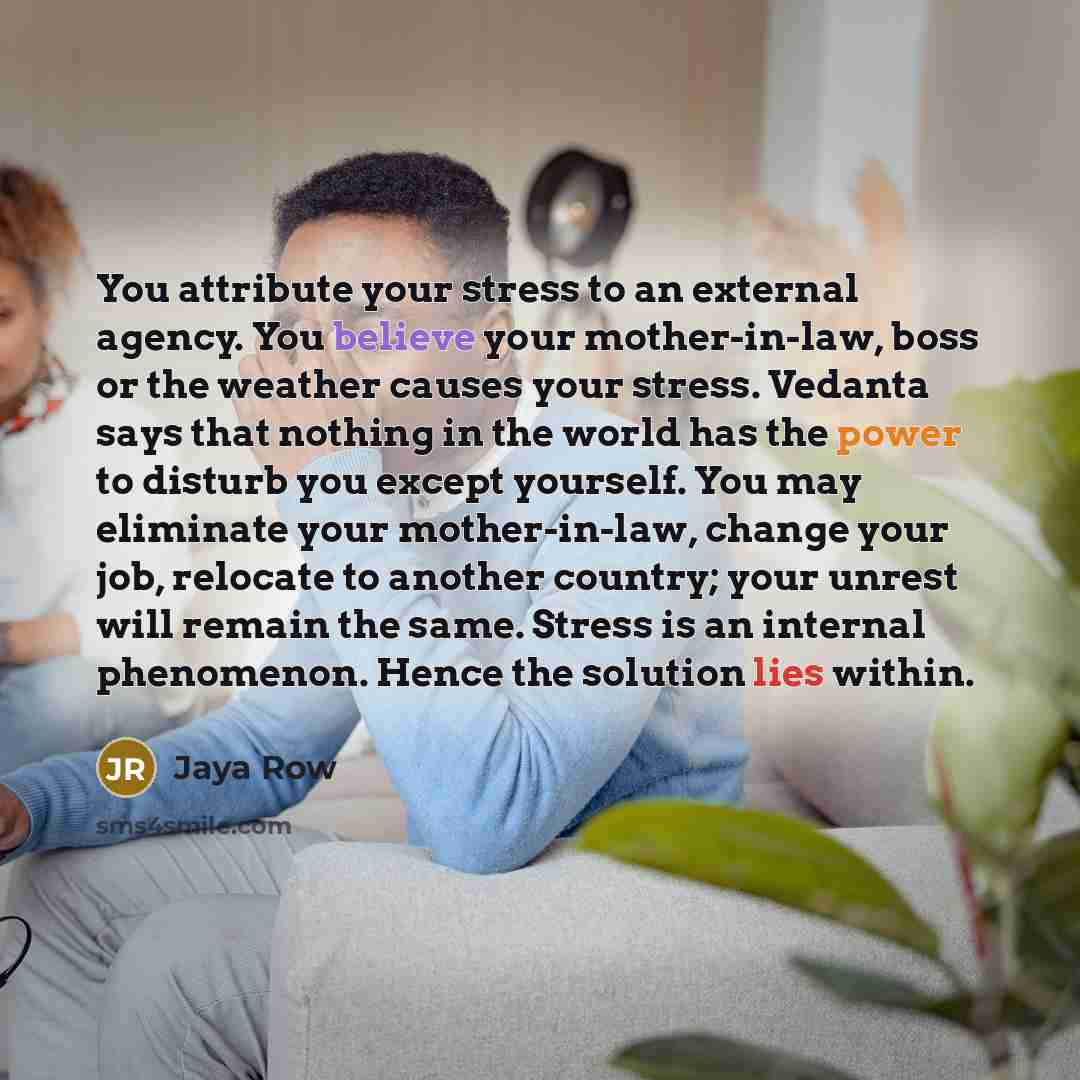 “You attribute your stress to an external agency. You believe…” quote by Jaya Row