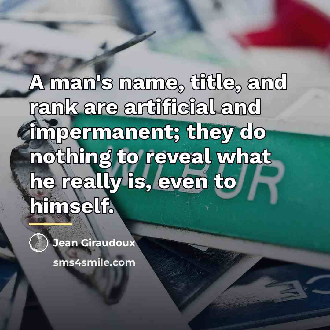 “A man's name, title, and rank are artificial and impermanent;…” quote by Jean Giraudoux