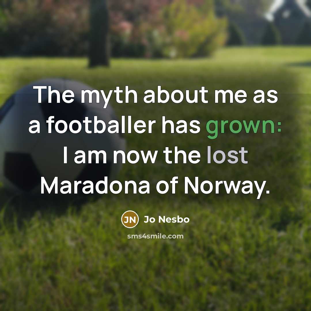 “The myth about me as a footballer has grown: I am now the lost Maradona of Norway.” quote by Jo Nesbo