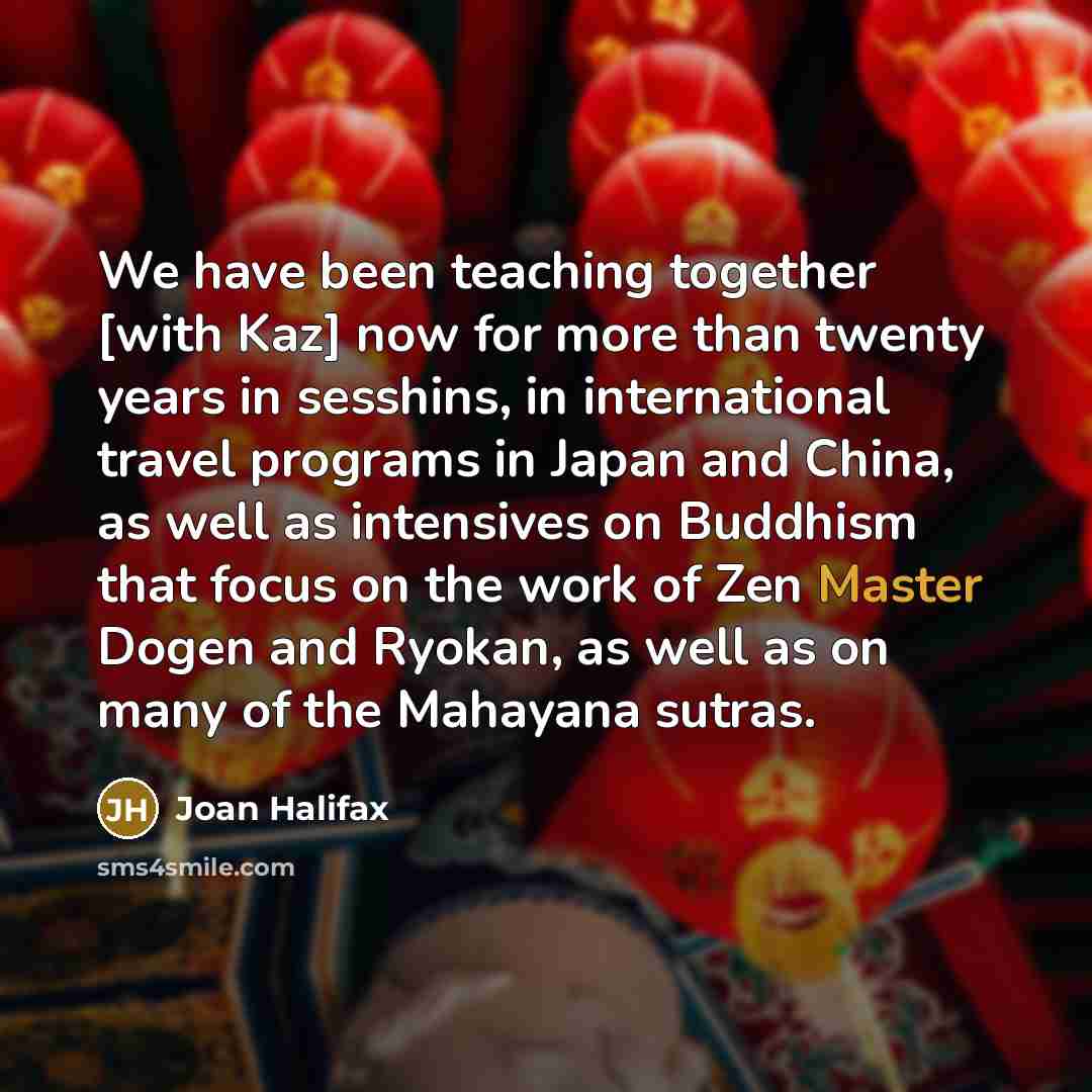 “We have been teaching together [with Kaz] now for more…” quote by Joan Halifax