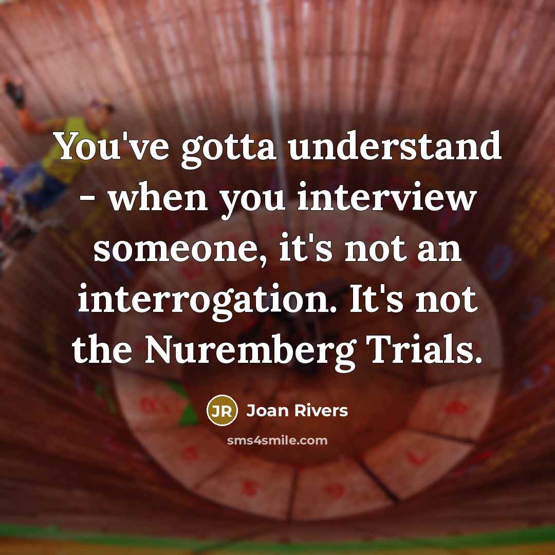 “You've gotta understand - when you interview someone, it's not…” quote by Joan Rivers