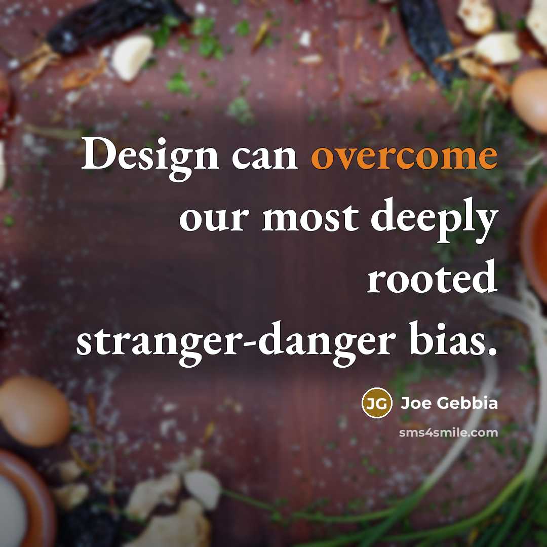 “Design can overcome our most deeply rooted stranger-danger bias.…” quote by Joe Gebbia