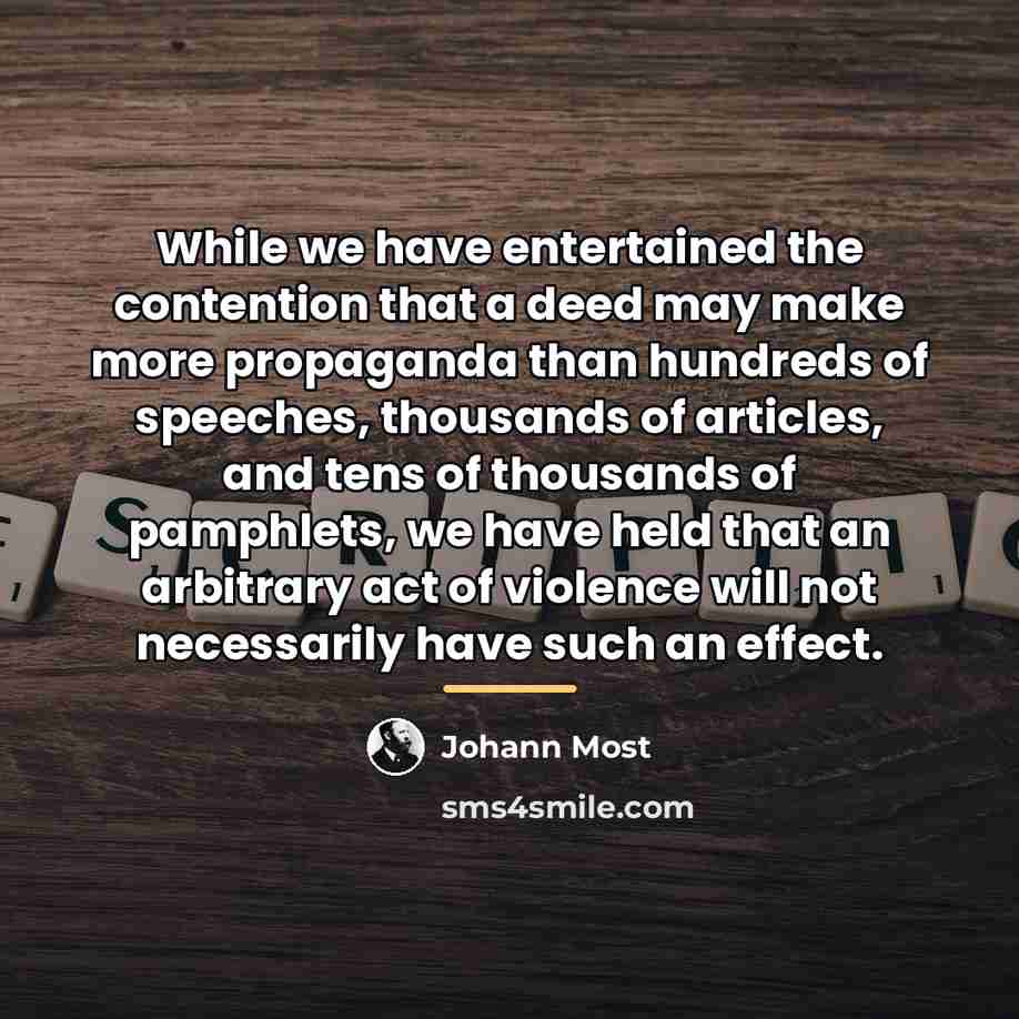 “While we have entertained the contention that a deed may…” quote by Johann Most