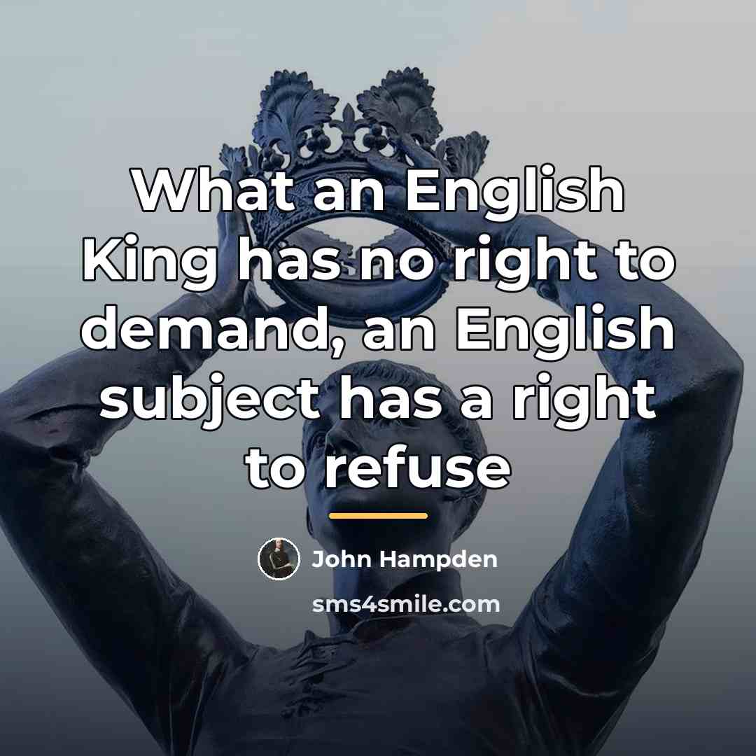 “What an English King has no right to demand, an…” quote by John Hampden