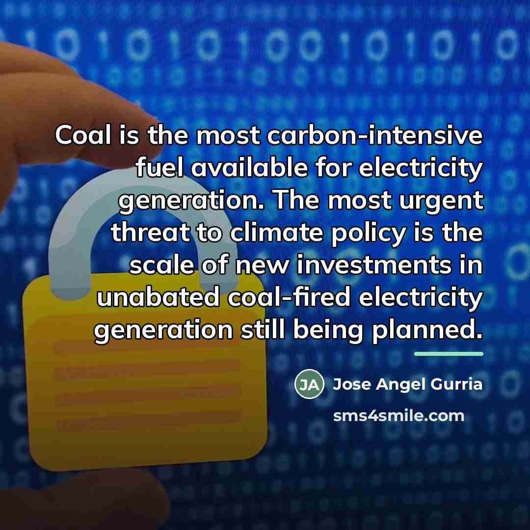 “Coal is the most carbon-intensive fuel available for electricity generation.…” quote by Jose Angel Gurria