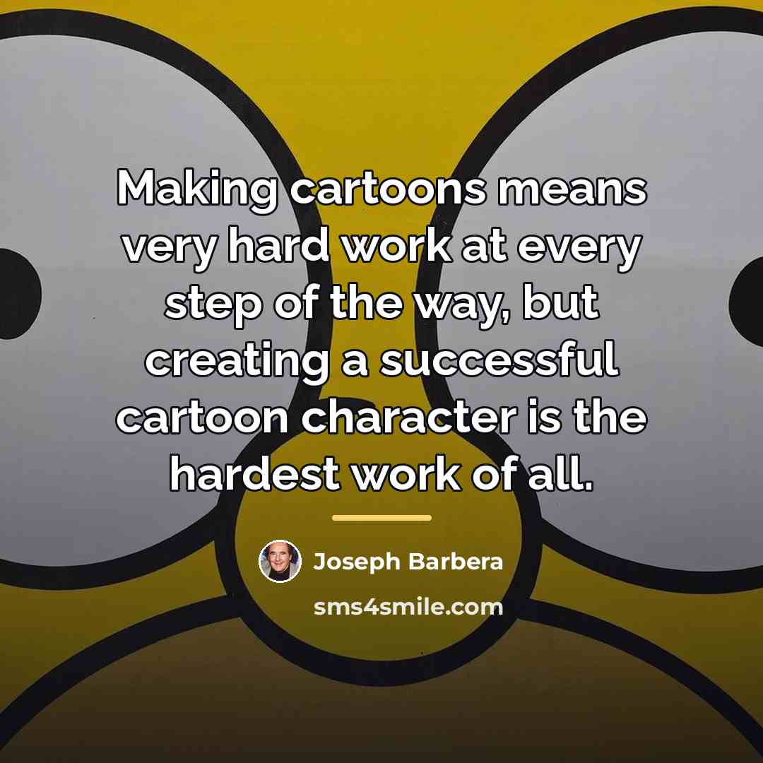 “Making cartoons means very hard work at every step of…” quote by Joseph Barbera