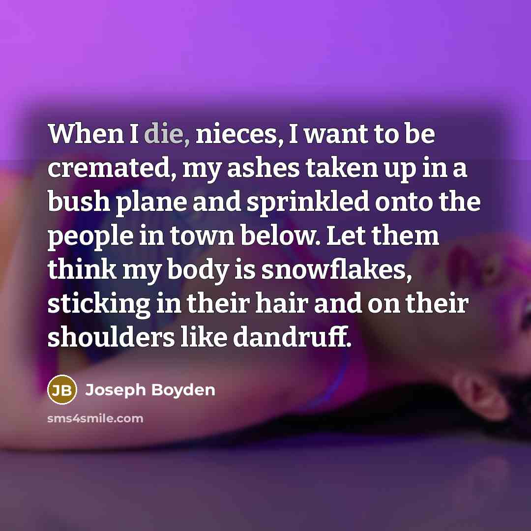 “When I die, nieces, I want to be cremated, my…” quote by Joseph Boyden