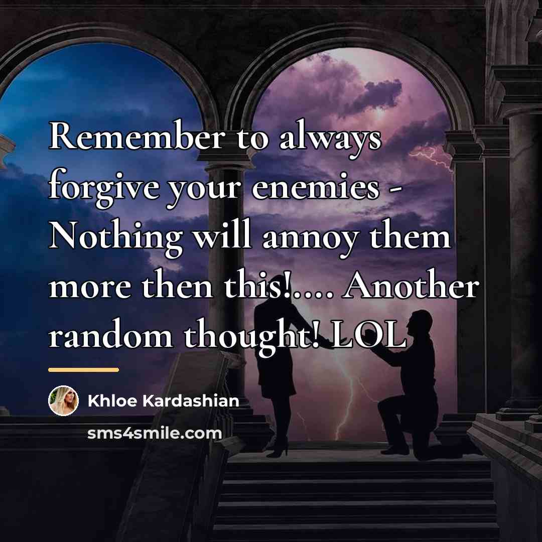 “Remember to always forgive your enemies - Nothing will annoy…” quote by Khloe Kardashian