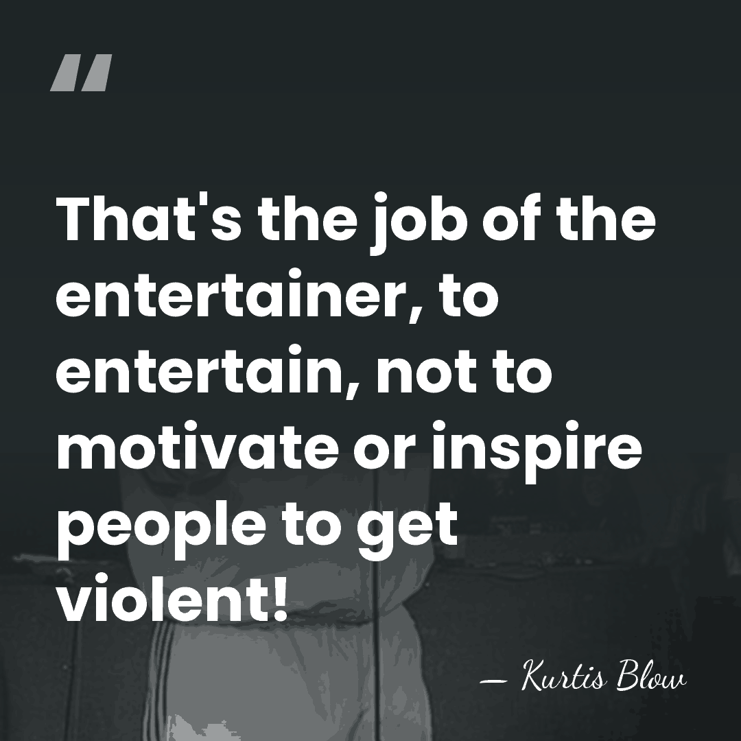 That's the job of the entertainer, to entertain, not to motivate or&hellip; - Kurtis Blow