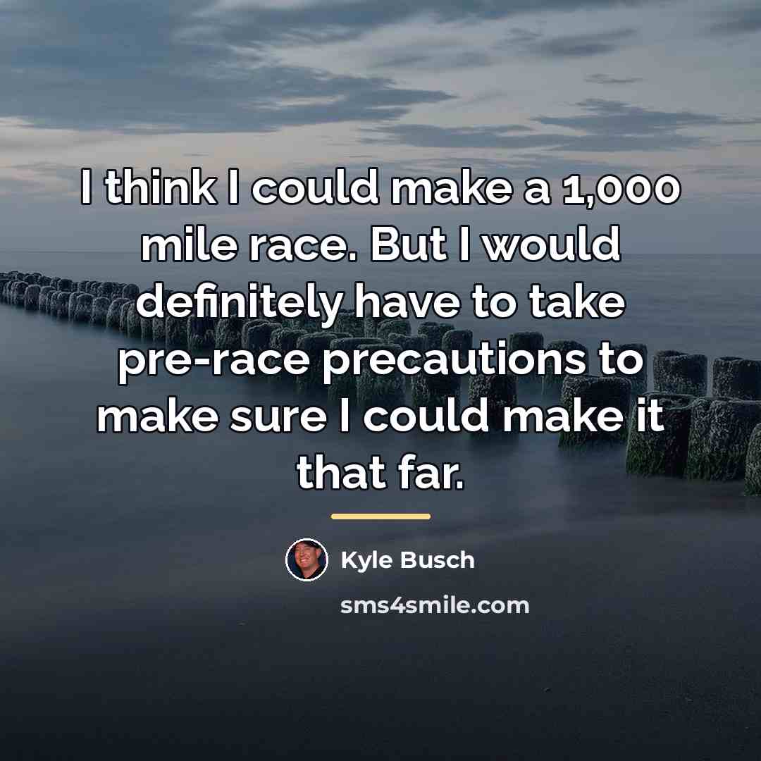 “I think I could make a 1,000 mile race. But…” quote by Kyle Busch
